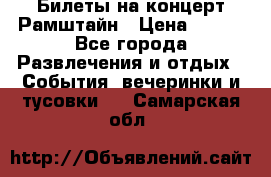 Билеты на концерт Рамштайн › Цена ­ 210 - Все города Развлечения и отдых » События, вечеринки и тусовки   . Самарская обл.